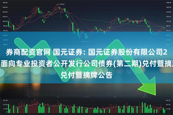 券商配资官网 国元证券: 国元证券股份有限公司2022年面向专业投资者公开发行公司债券(第二期)兑付暨摘牌公告